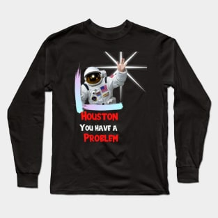 Houston You have a Problem Long Sleeve T-Shirt